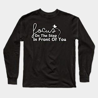 Focus On The Step In Front Of You , Motivational Inspirational Sweater Gift For Best Friend Long Sleeve T-Shirt